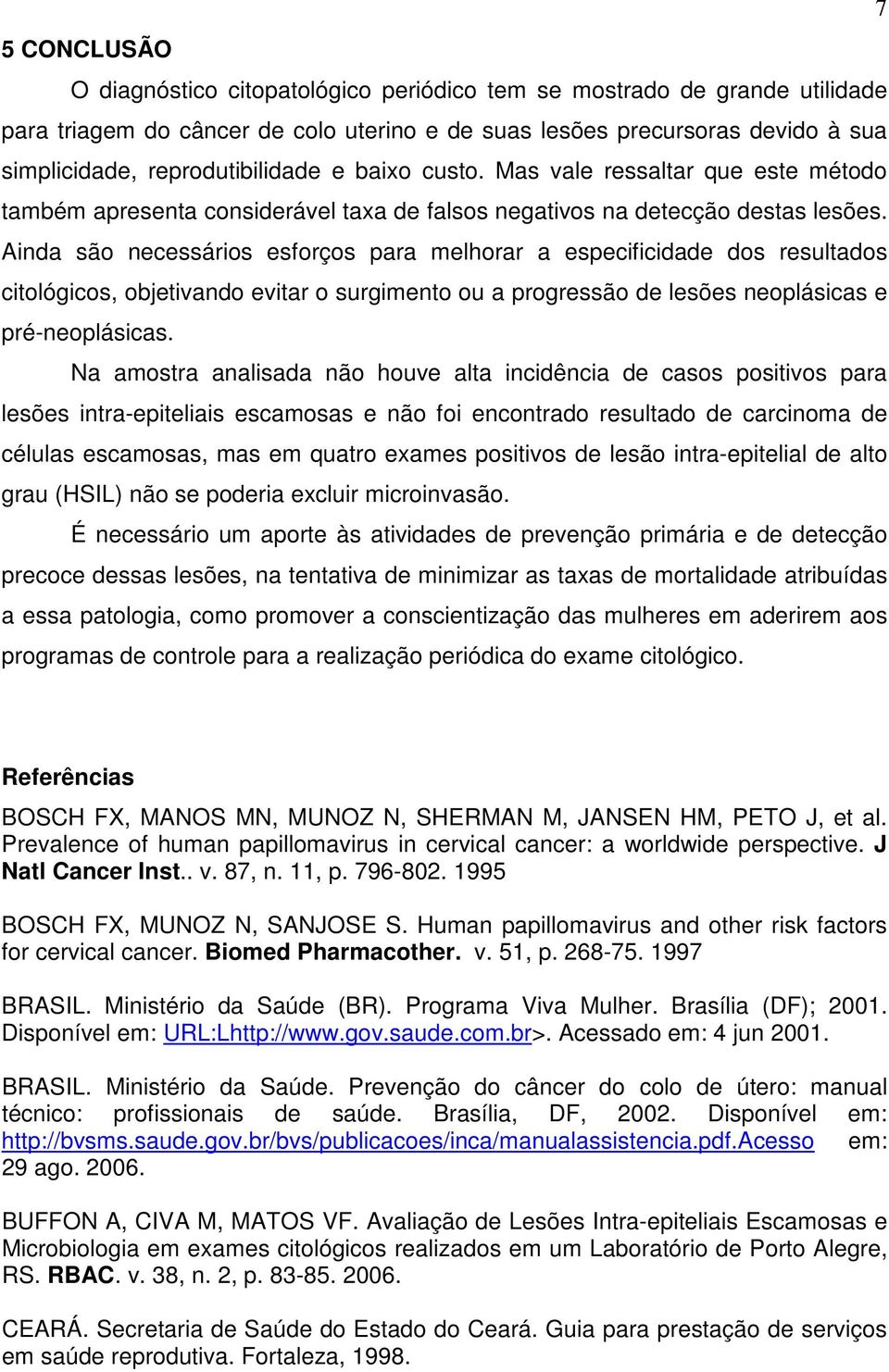 Ainda são necessários esforços para melhorar a especificidade dos resultados citológicos, objetivando evitar o surgimento ou a progressão de lesões neoplásicas e pré-neoplásicas.