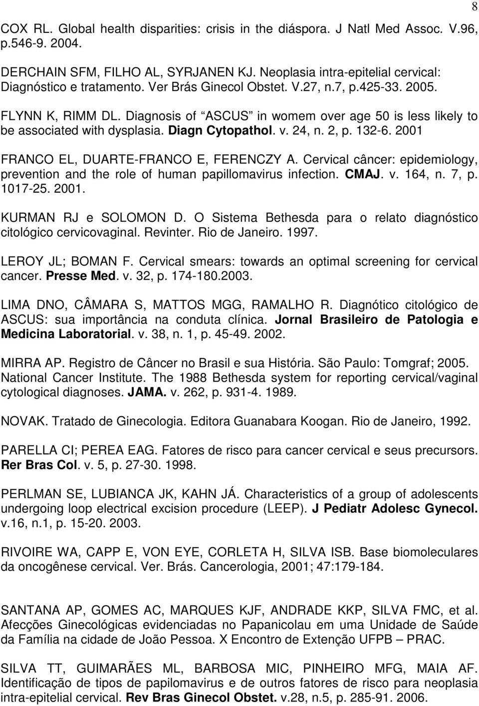 2001 FRANCO EL, DUARTE-FRANCO E, FERENCZY A. Cervical câncer: epidemiology, prevention and the role of human papillomavirus infection. CMAJ. v. 164, n. 7, p. 1017-25. 2001. KURMAN RJ e SOLOMON D.