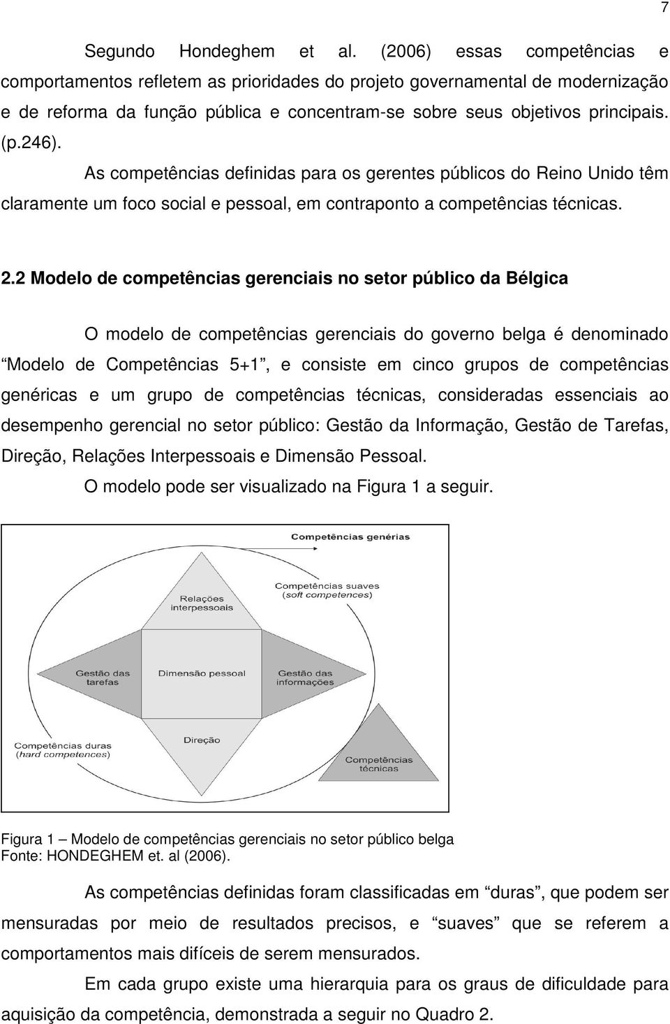 As competências definidas para os gerentes públicos do Reino Unido têm claramente um foco social e pessoal, em contraponto a competências técnicas. 2.