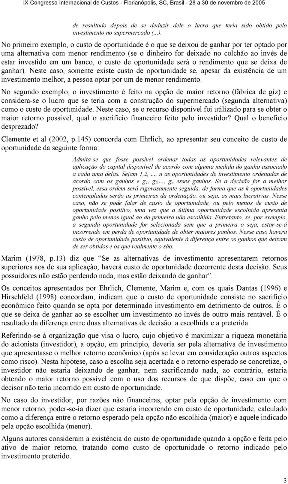 um banco, o custo de oportunidade será o rendimento que se deixa de ganhar).