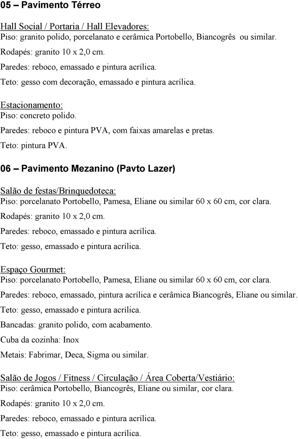 06 Pavimento Mezanino (Pavto Lazer) Salão de festas/brinquedoteca: Piso: porcelanato Portobello, Pamesa, Eliane ou similar 60 x 60 cm, cor clara.