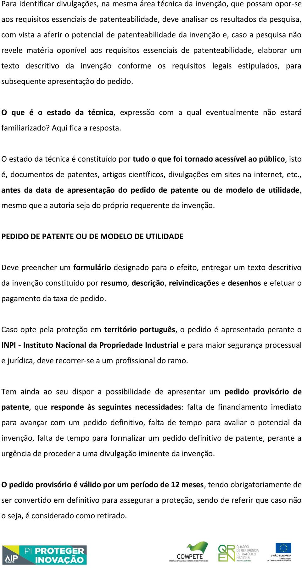 legais estipulados, para subsequente apresentação do pedido. O que é o estado da técnica, expressão com a qual eventualmente não estará familiarizado? Aqui fica a resposta.