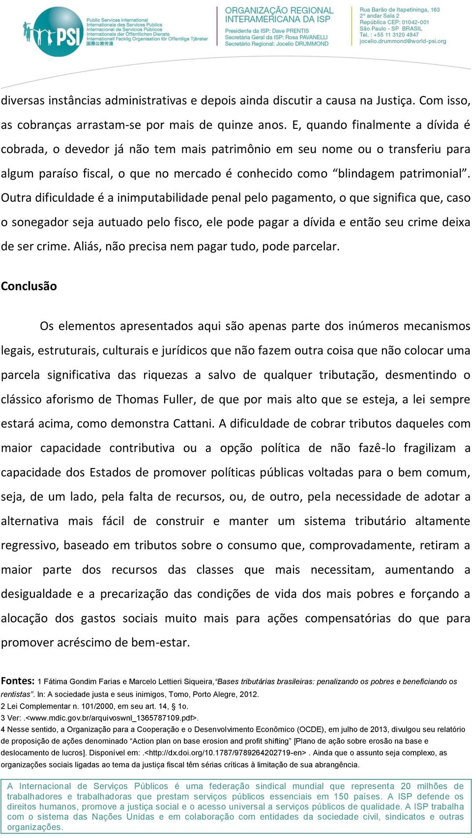 Outra dificuldade é a inimputabilidade penal pelo pagamento, o que significa que, caso o sonegador seja autuado pelo fisco, ele pode pagar a dívida e então seu crime deixa de ser crime.