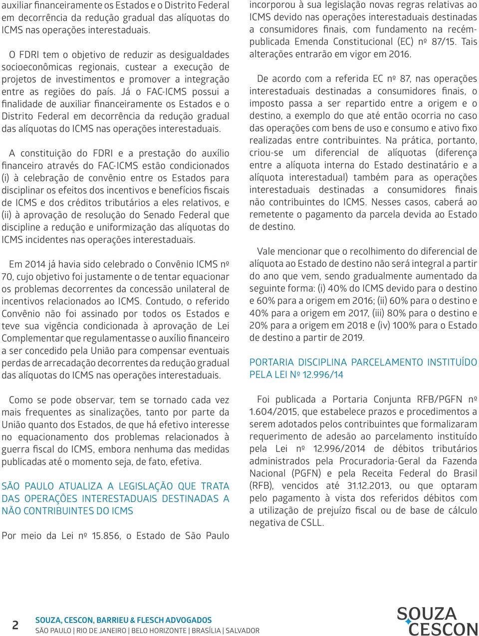 Já o FAC-ICMS possui a finalidade de  A constituição do FDRI e a prestação do auxílio financeiro através do FAC-ICMS estão condicionados (i) à celebração de convênio entre os Estados para disciplinar