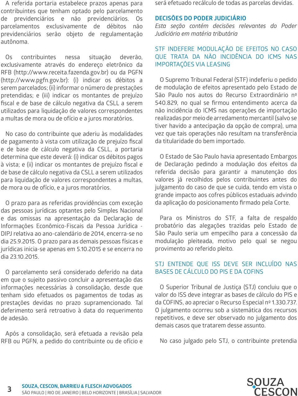 Os contribuintes nessa situação deverão, exclusivamente através do endereço eletrônico da RFB (http://www.receita.fazenda.gov.