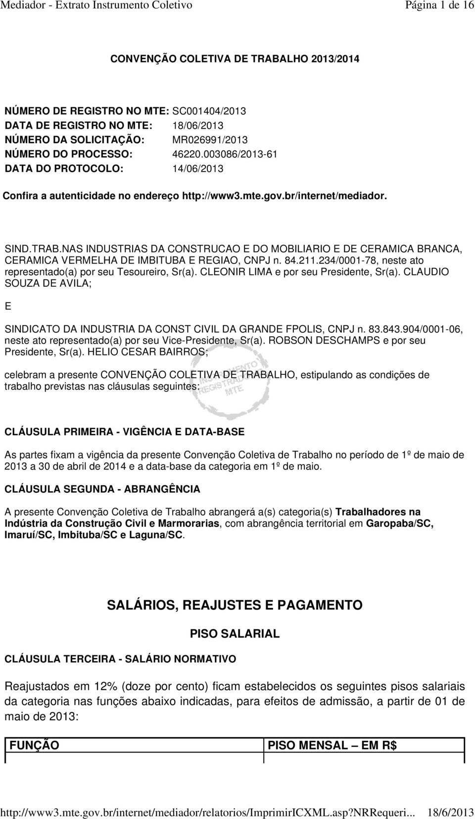 NAS INDUSTRIAS DA CONSTRUCAO E DO MOBILIARIO E DE CERAMICA BRANCA, CERAMICA VERMELHA DE IMBITUBA E REGIAO, CNPJ n. 84.211.234/0001-78, neste ato representado(a) por seu Tesoureiro, Sr(a).