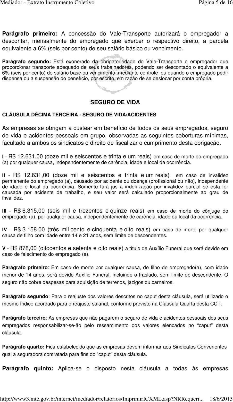 Parágrafo segundo: Está exonerado da obrigatoriedade do Vale-Transporte o empregador que proporcionar transporte adequado de seus trabalhadores, podendo ser descontado o equivalente a 6% (seis por