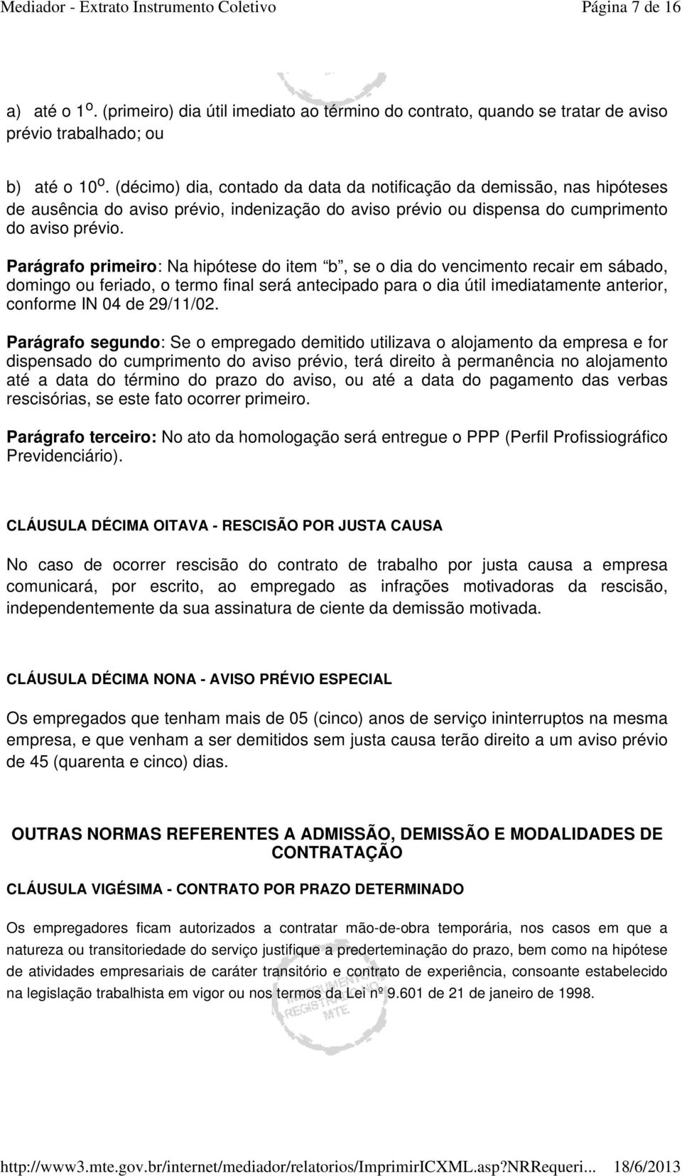 Parágrafo primeiro: Na hipótese do item b, se o dia do vencimento recair em sábado, domingo ou feriado, o termo final será antecipado para o dia útil imediatamente anterior, conforme IN 04 de