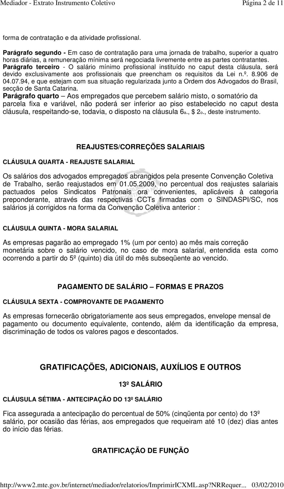 Parágrafo terceiro - O salário mínimo profissional instituído no caput desta cláusula, será devido exclusivamente aos profissionais que preencham os requisitos da Lei n.º. 8.906 de 04.07.