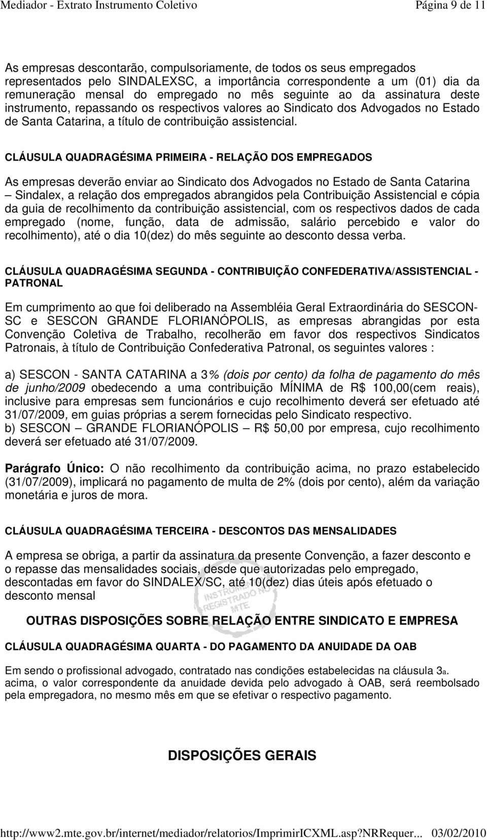 CLÁUSULA QUADRAGÉSIMA PRIMEIRA - RELAÇÃO DOS EMPREGADOS As empresas deverão enviar ao Sindicato dos Advogados no Estado de Santa Catarina Sindalex, a relação dos empregados abrangidos pela