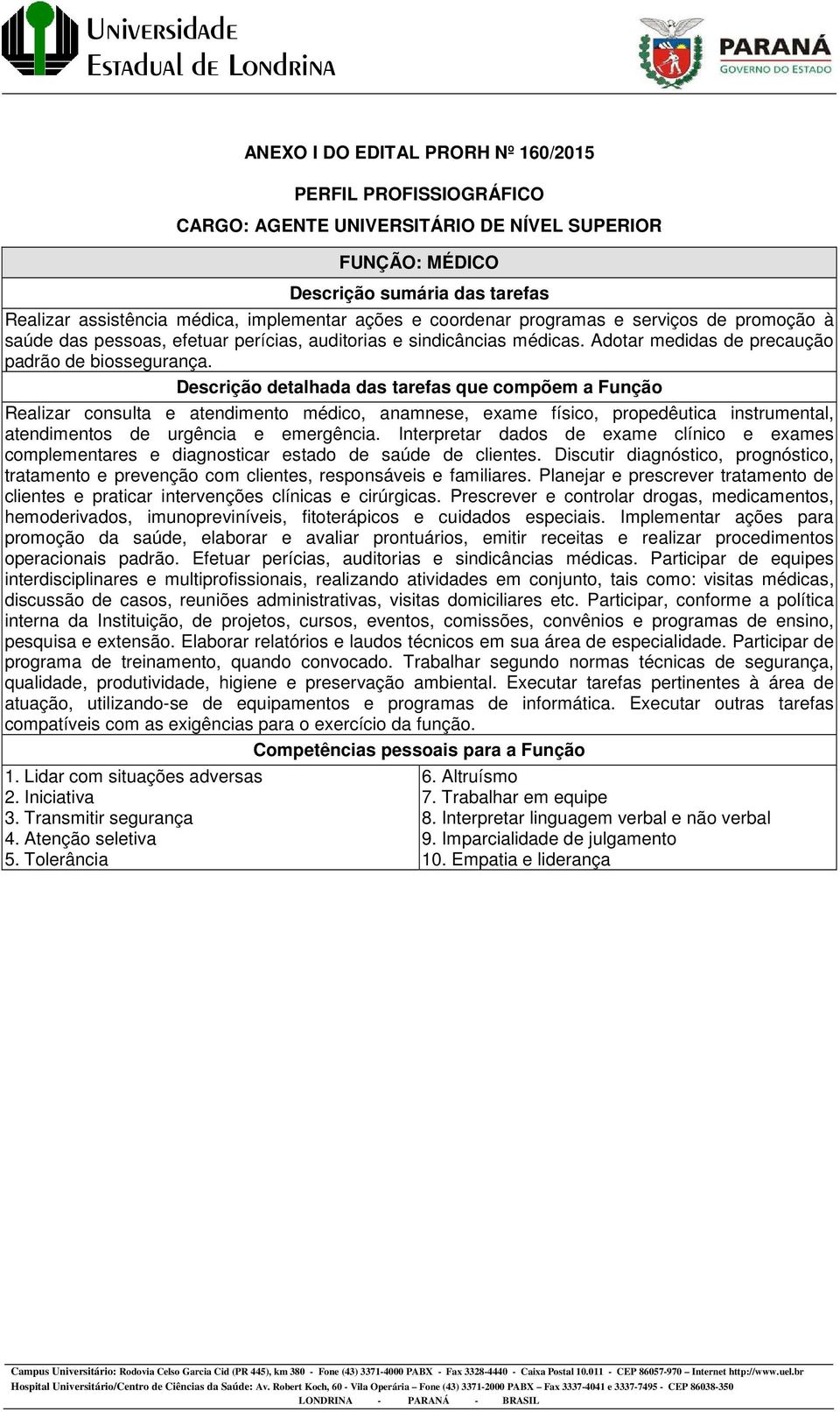 Descrição detalhada das tarefas que compõem a Função Realizar consulta e atendimento médico, anamnese, exame físico, propedêutica instrumental, atendimentos de urgência e emergência.