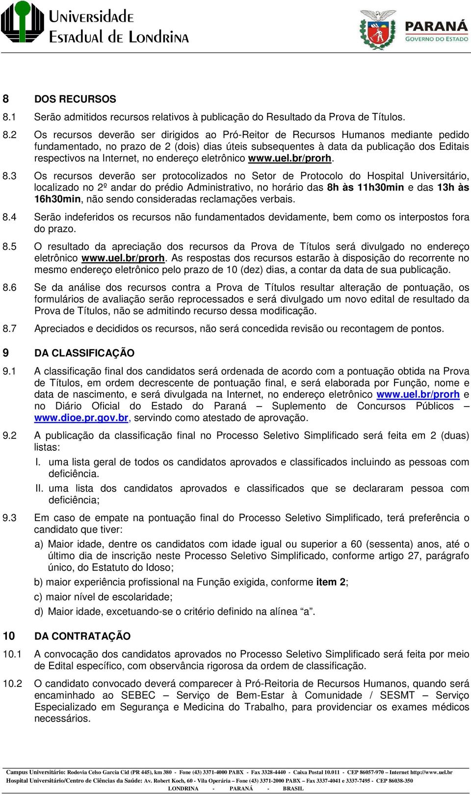 2 Os recursos deverão ser dirigidos ao Pró-Reitor de Recursos Humanos mediante pedido fundamentado, no prazo de 2 (dois) dias úteis subsequentes à data da publicação dos Editais respectivos na