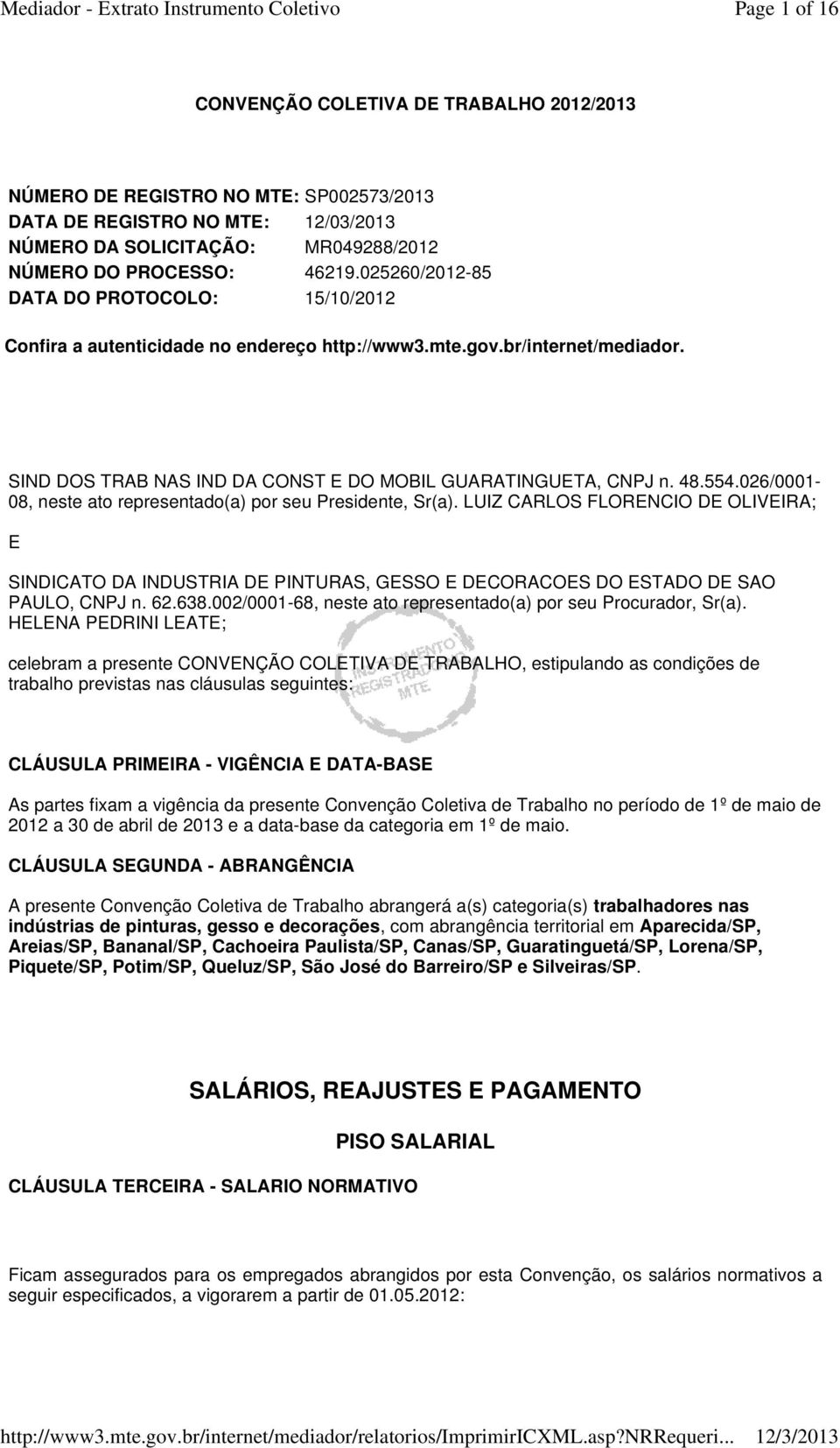 026/0001-08, neste ato representado(a) por seu Presidente, Sr(a). LUIZ CARLOS FLORENCIO DE OLIVEIRA; E SINDICATO DA INDUSTRIA DE PINTURAS, GESSO E DECORACOES DO ESTADO DE SAO PAULO, CNPJ n. 62.638.