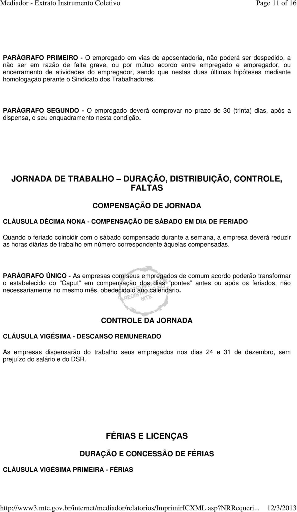 PARÁGRAFO SEGUNDO - O empregado deverá comprovar no prazo de 30 (trinta) dias, após a dispensa, o seu enquadramento nesta condição.