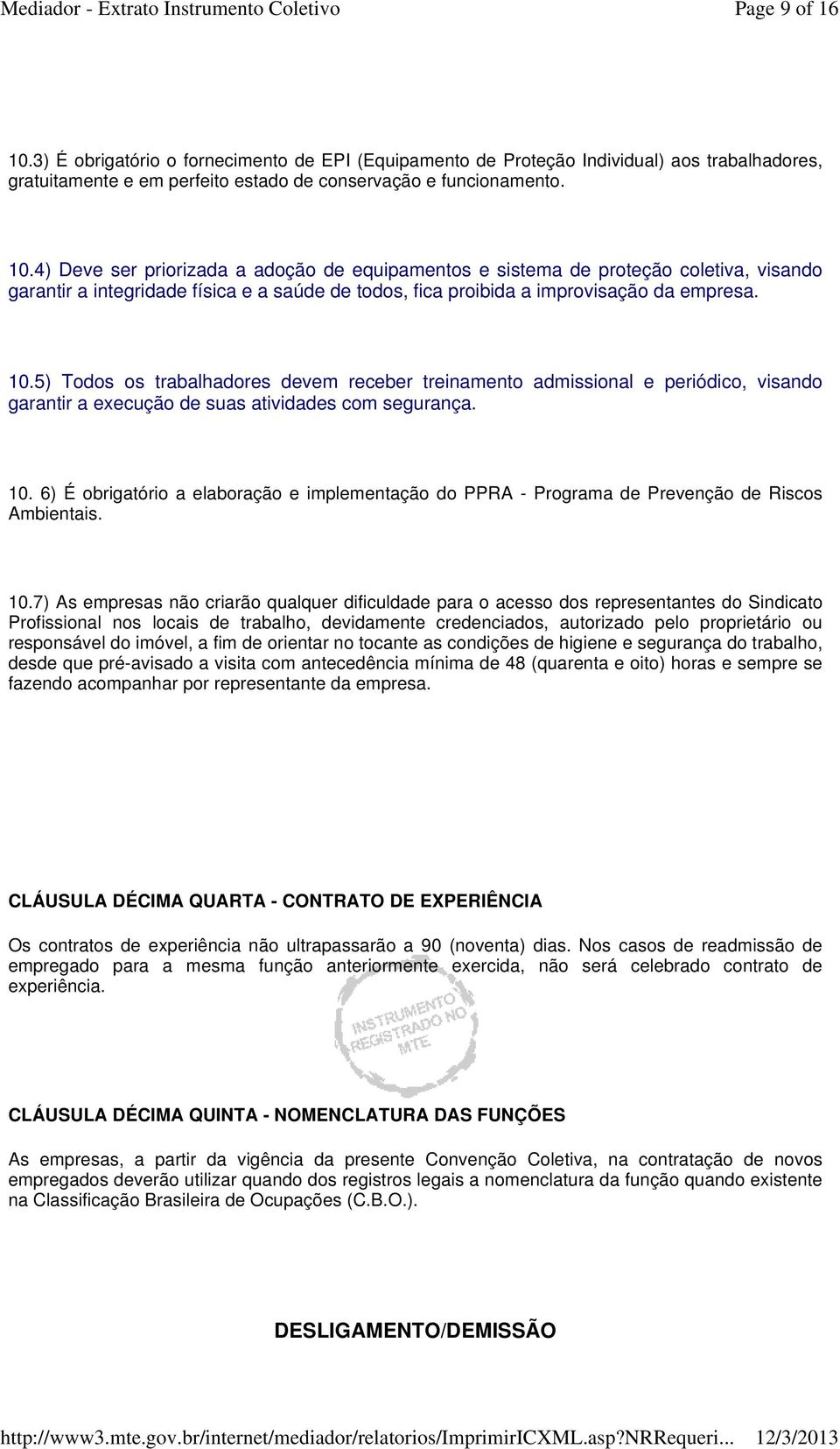 6) É obrigatório a elaboração e implementação do PPRA - Programa de Prevenção de Riscos Ambientais. 10.