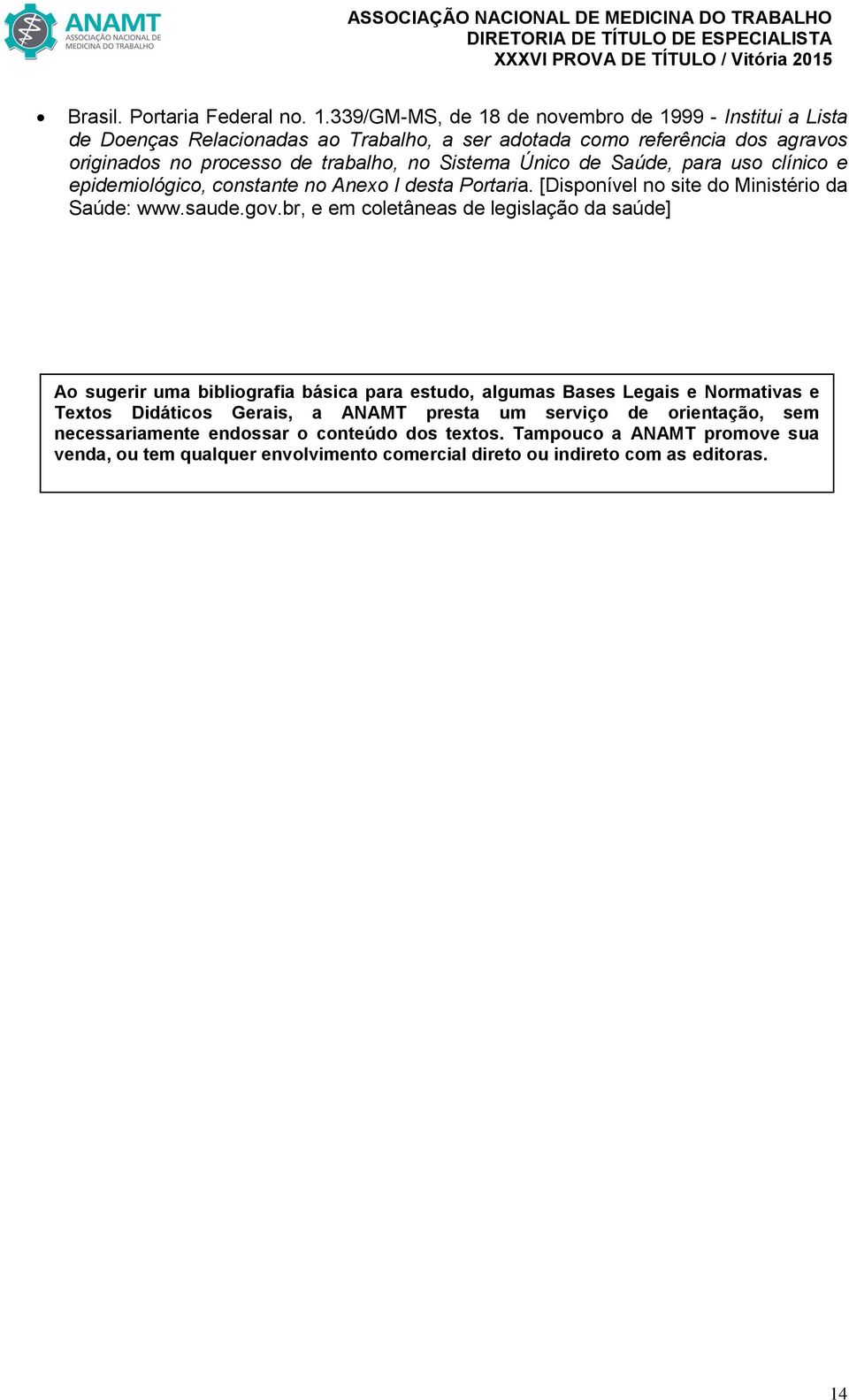 Sistema Único de Saúde, para uso clínico e epidemiológico, constante no Anexo I desta Portaria. [Disponível no site do Ministério da Saúde: www.saude.gov.