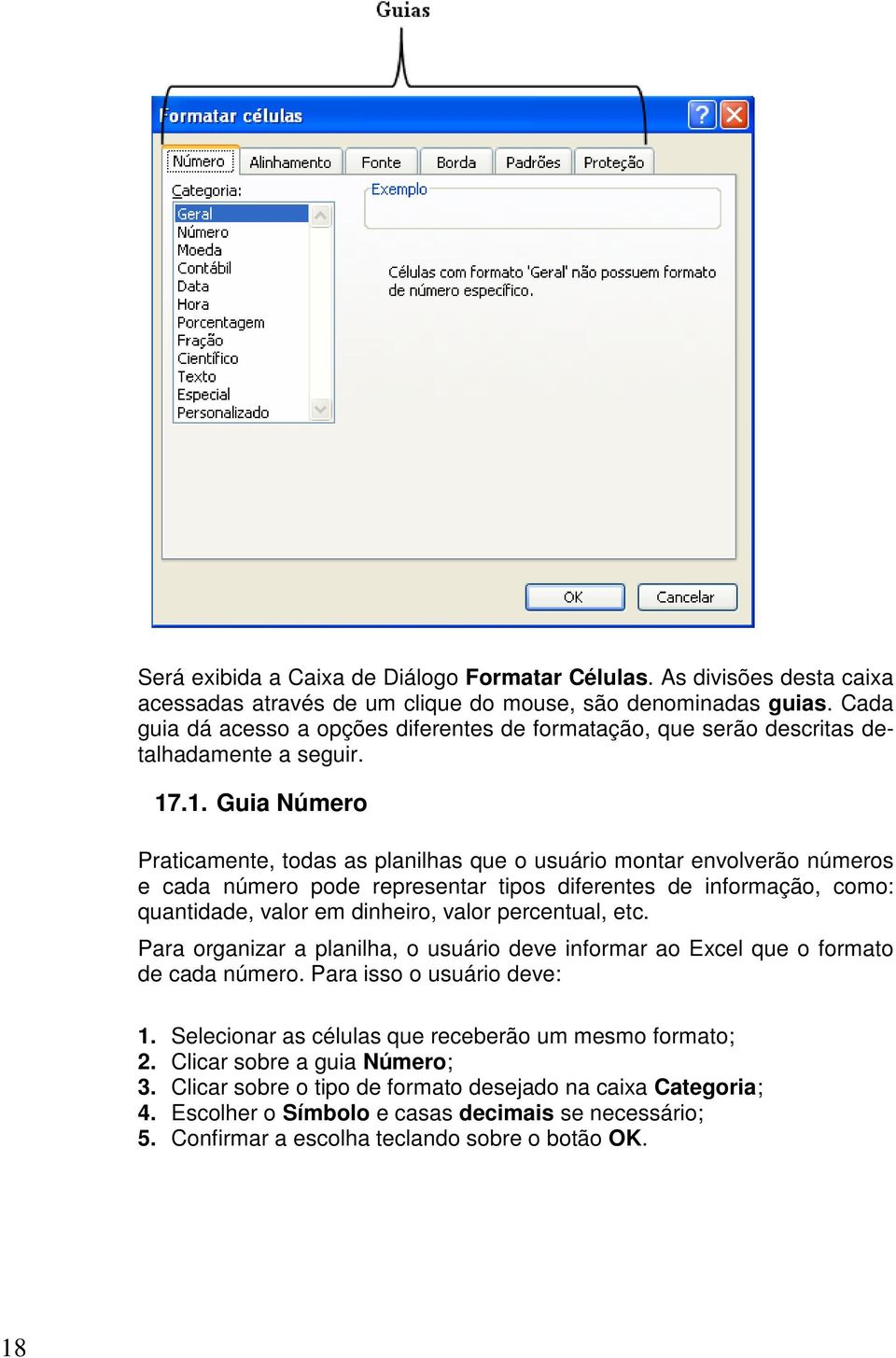 .1. Guia Número Praticamente, todas as planilhas que o usuário montar envolverão números e cada número pode representar tipos diferentes de informação, como: quantidade, valor em dinheiro, valor