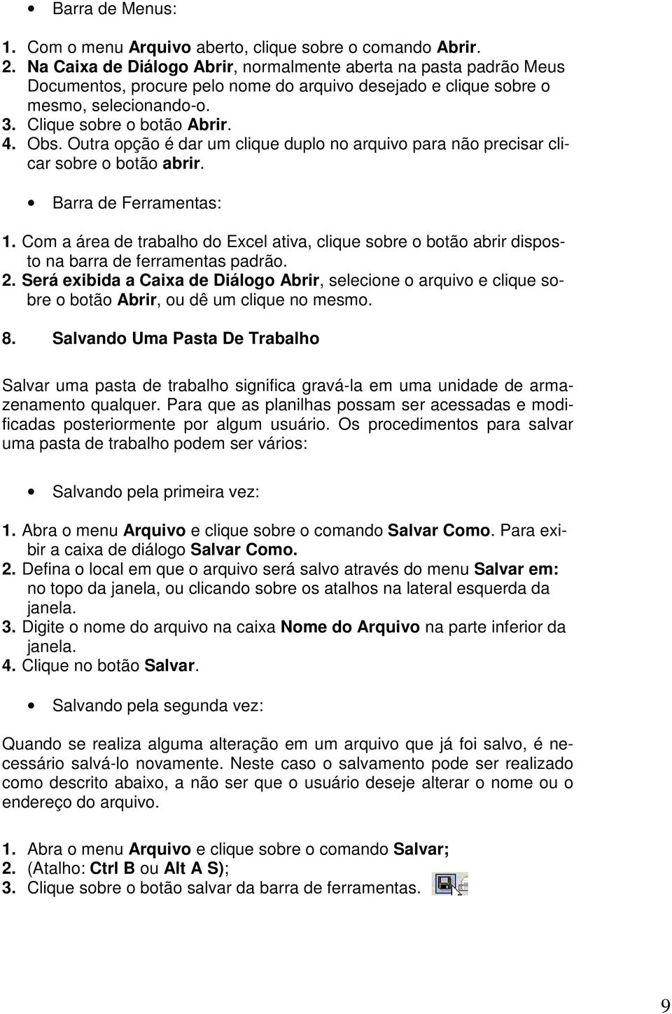 Outra opção é dar um clique duplo no arquivo para não precisar clicar sobre o botão abrir. Barra de Ferramentas: 1.