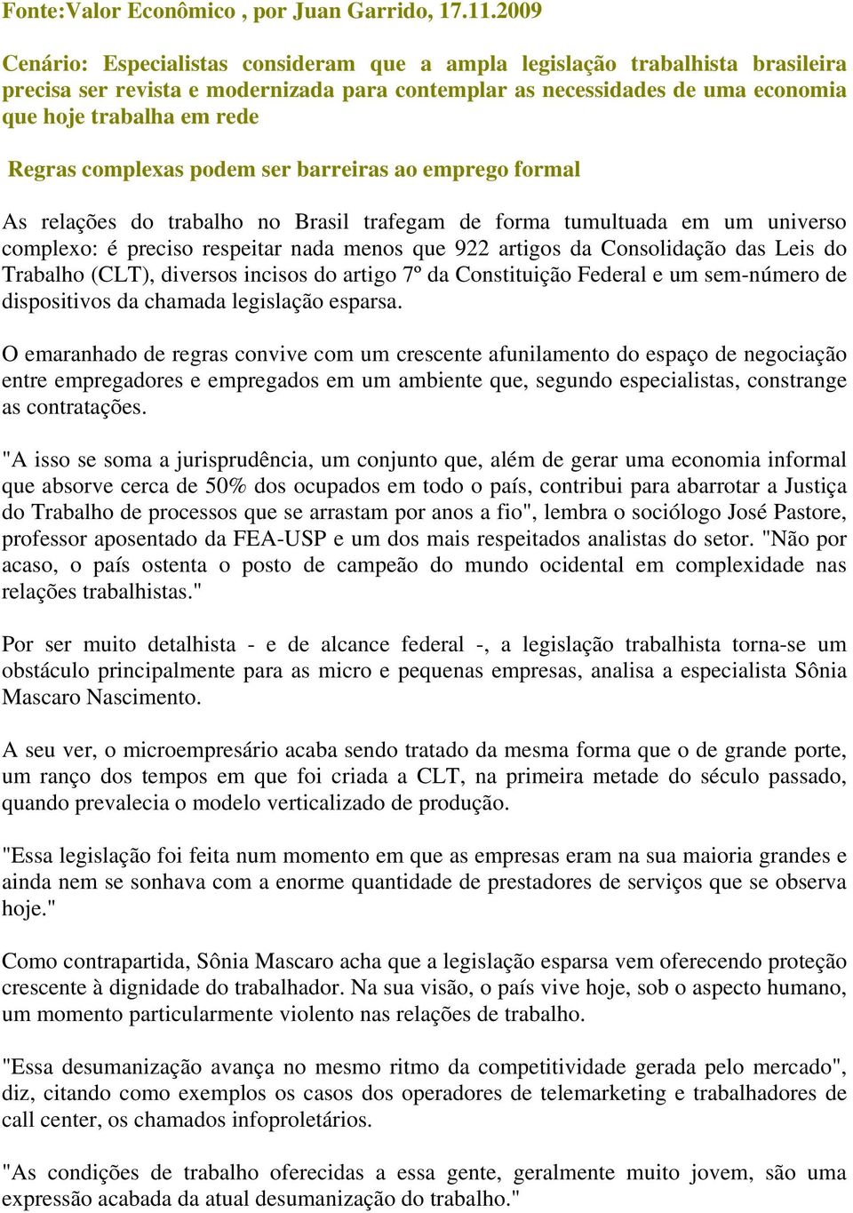 complexas podem ser barreiras ao emprego formal As relações do trabalho no Brasil trafegam de forma tumultuada em um universo complexo: é preciso respeitar nada menos que 922 artigos da Consolidação