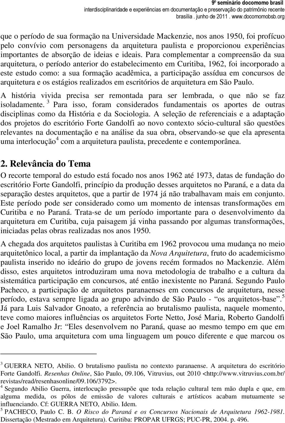 Para complementar a compreensão da sua arquitetura, o período anterior do estabelecimento em Curitiba, 1962, foi incorporado a este estudo como: a sua formação acadêmica, a participação assídua em