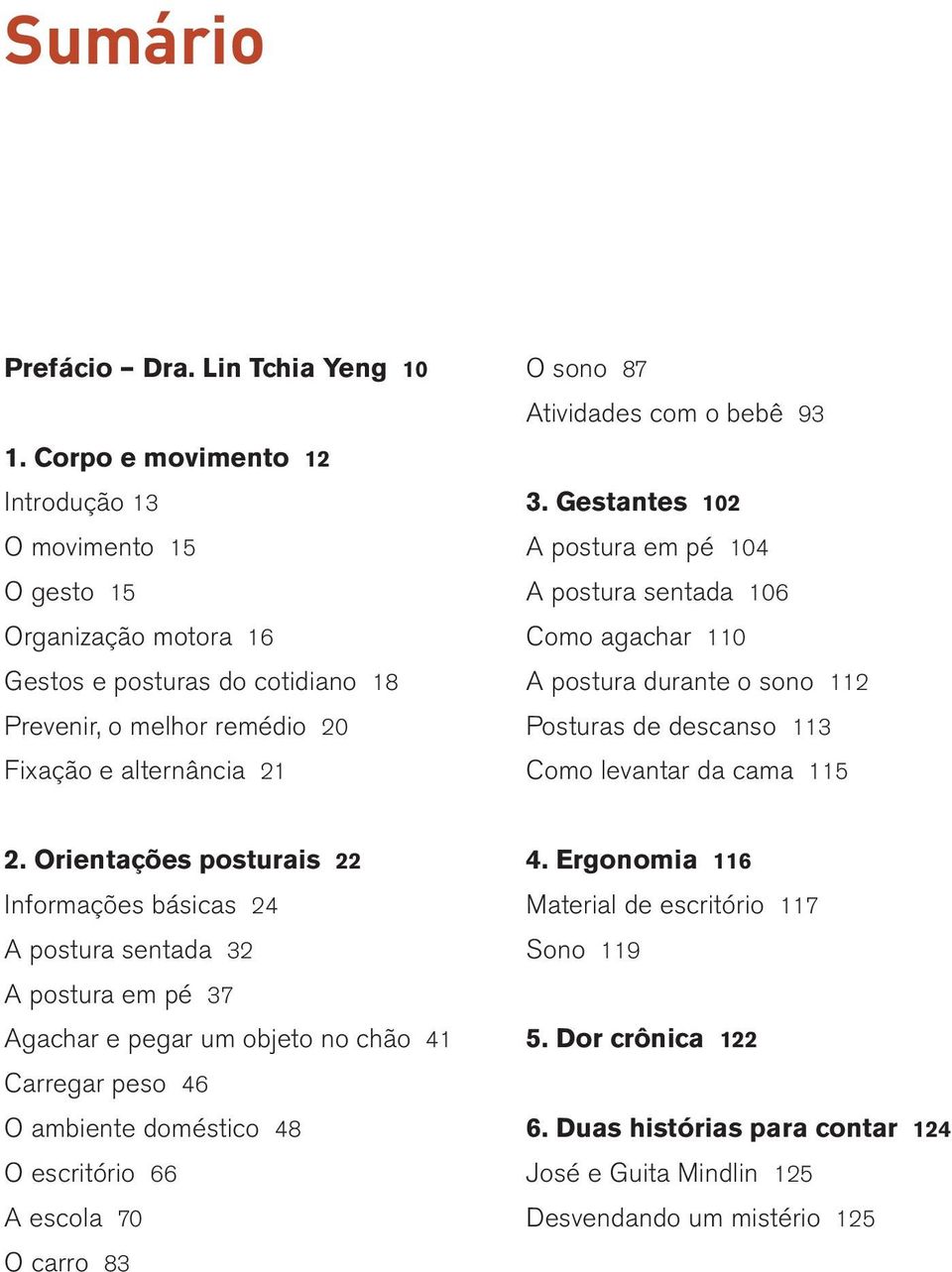 com o bebê 93 3. Gestantes 102 A postura em pé 104 A postura sentada 106 Como agachar 110 A postura durante o sono 112 Posturas de descanso 113 Como levantar da cama 115 2.