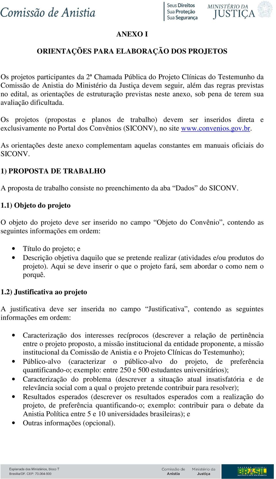 Os projetos (propostas e planos de trabalho) devem ser inseridos direta e exclusivamente no Portal dos Convênios (SICONV), no site www.convenios.gov.br.