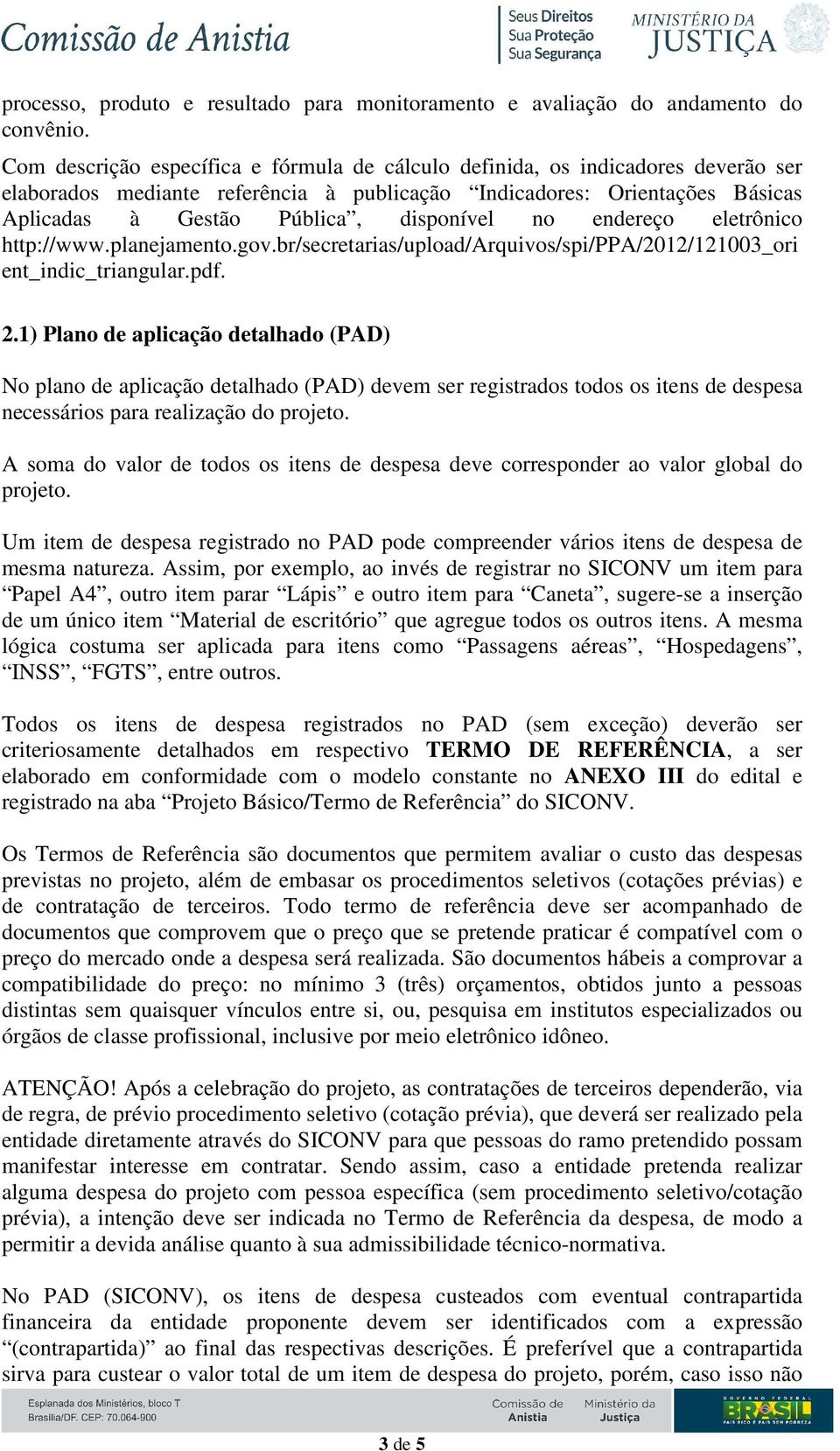 no endereço eletrônico http://www.planejamento.gov.br/secretarias/upload/arquivos/spi/ppa/2012/121003_ori ent_indic_triangular.pdf. 2.