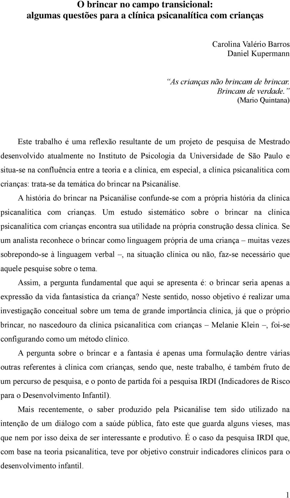 confluência entre a teoria e a clínica, em especial, a clínica psicanalítica com crianças: trata-se da temática do brincar na Psicanálise.