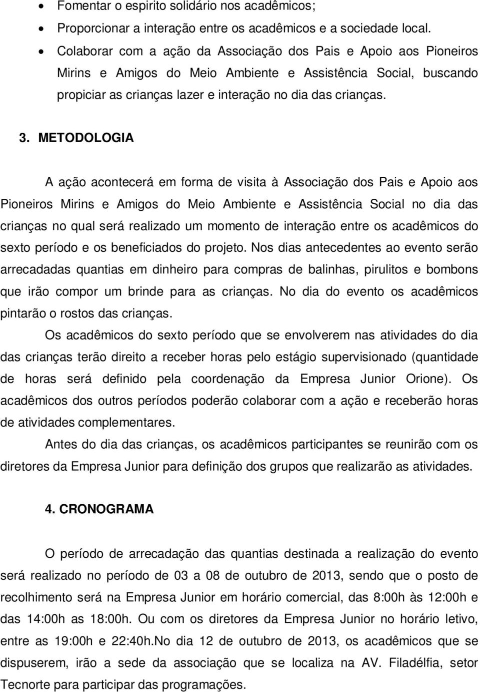 METODOLOGIA A ação acontecerá em forma de visita à Associação dos Pais e Apoio aos Pioneiros Mirins e Amigos do Meio Ambiente e Assistência Social no dia das crianças no qual será realizado um