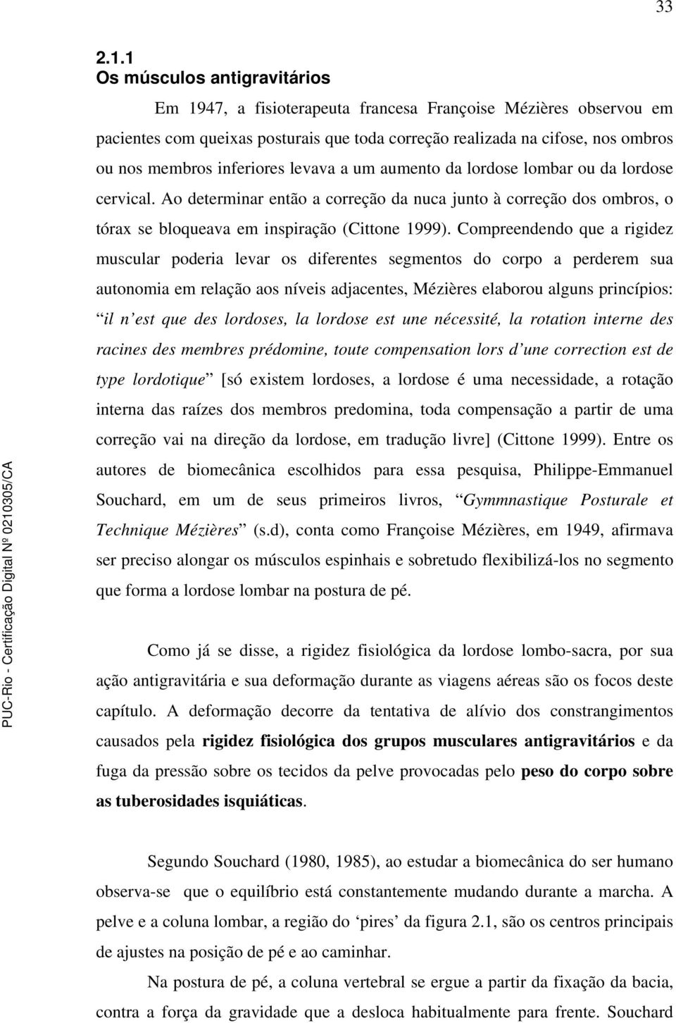 inferiores levava a um aumento da lordose lombar ou da lordose cervical. Ao determinar então a correção da nuca junto à correção dos ombros, o tórax se bloqueava em inspiração (Cittone 1999).