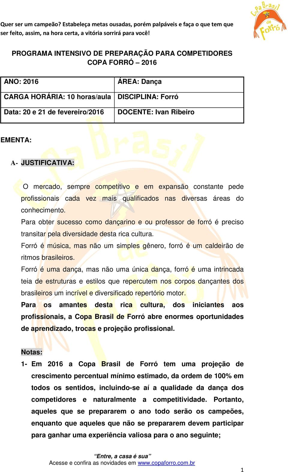 Para obter sucesso como dançarino e ou professor de forró é preciso transitar pela diversidade desta rica cultura.