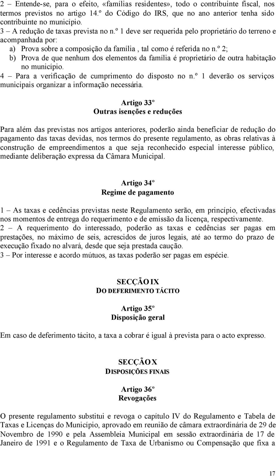 º 2; b) Prova de que nenhum dos elementos da família é proprietário de outra habitação no município. 4 Para a verificação de cumprimento do disposto no n.