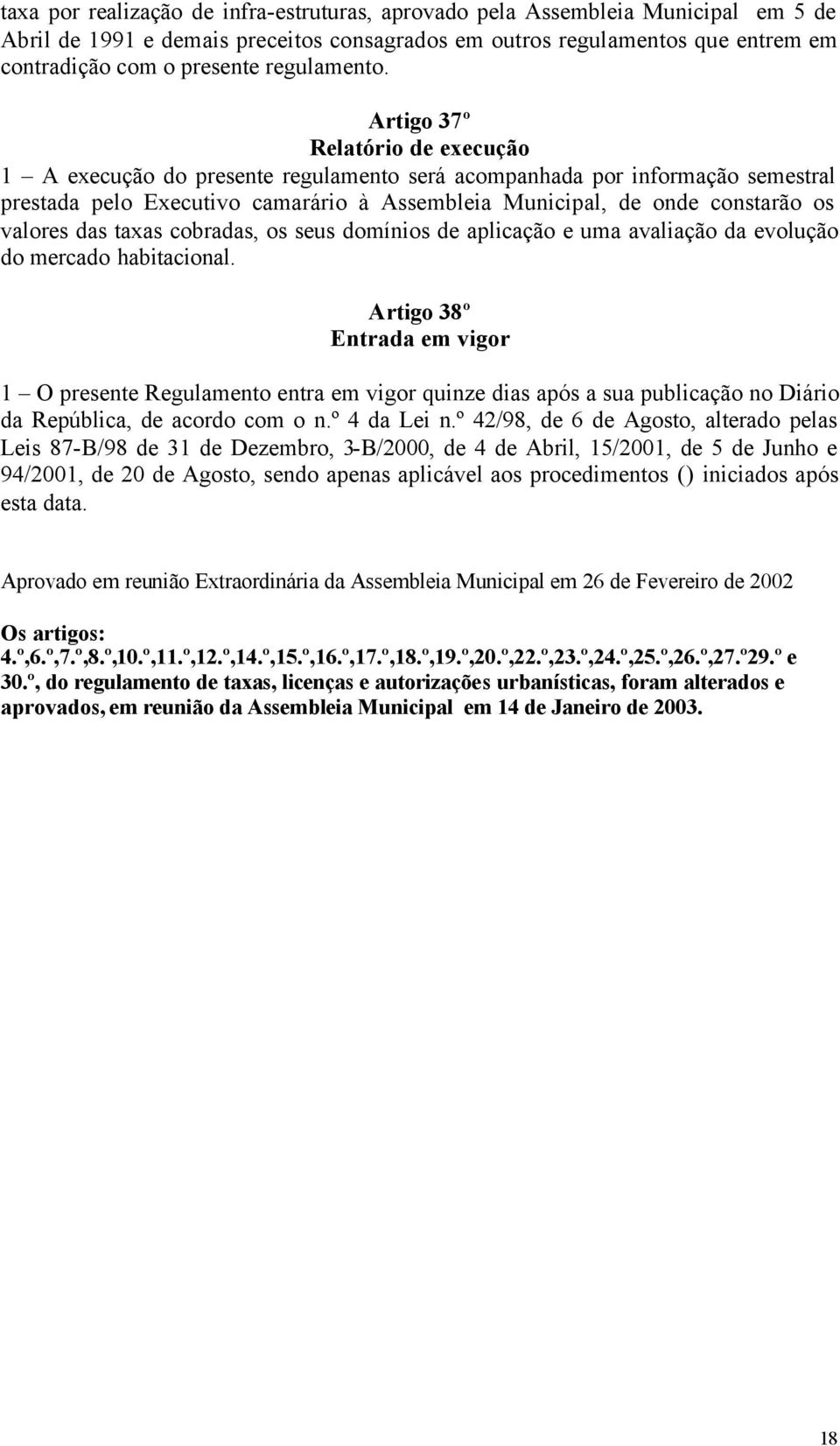 Artigo 37º Relatório de execução 1 A execução do presente regulamento será acompanhada por informação semestral prestada pelo Executivo camarário à Assembleia Municipal, de onde constarão os valores