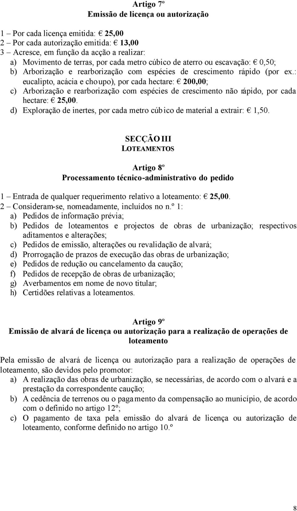 : eucalipto, acácia e choupo), por cada hectare: 200,00; c) Arborização e rearborização com espécies de crescimento não rápido, por cada hectare: 25,00.