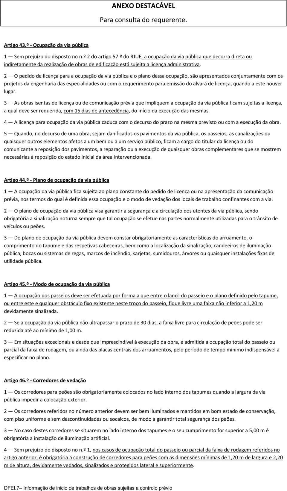 2 O pedido de licença para a ocupação da via pública e o plano dessa ocupação, são apresentados conjuntamente com os projetos da engenharia das especialidades ou com o requerimento para emissão do