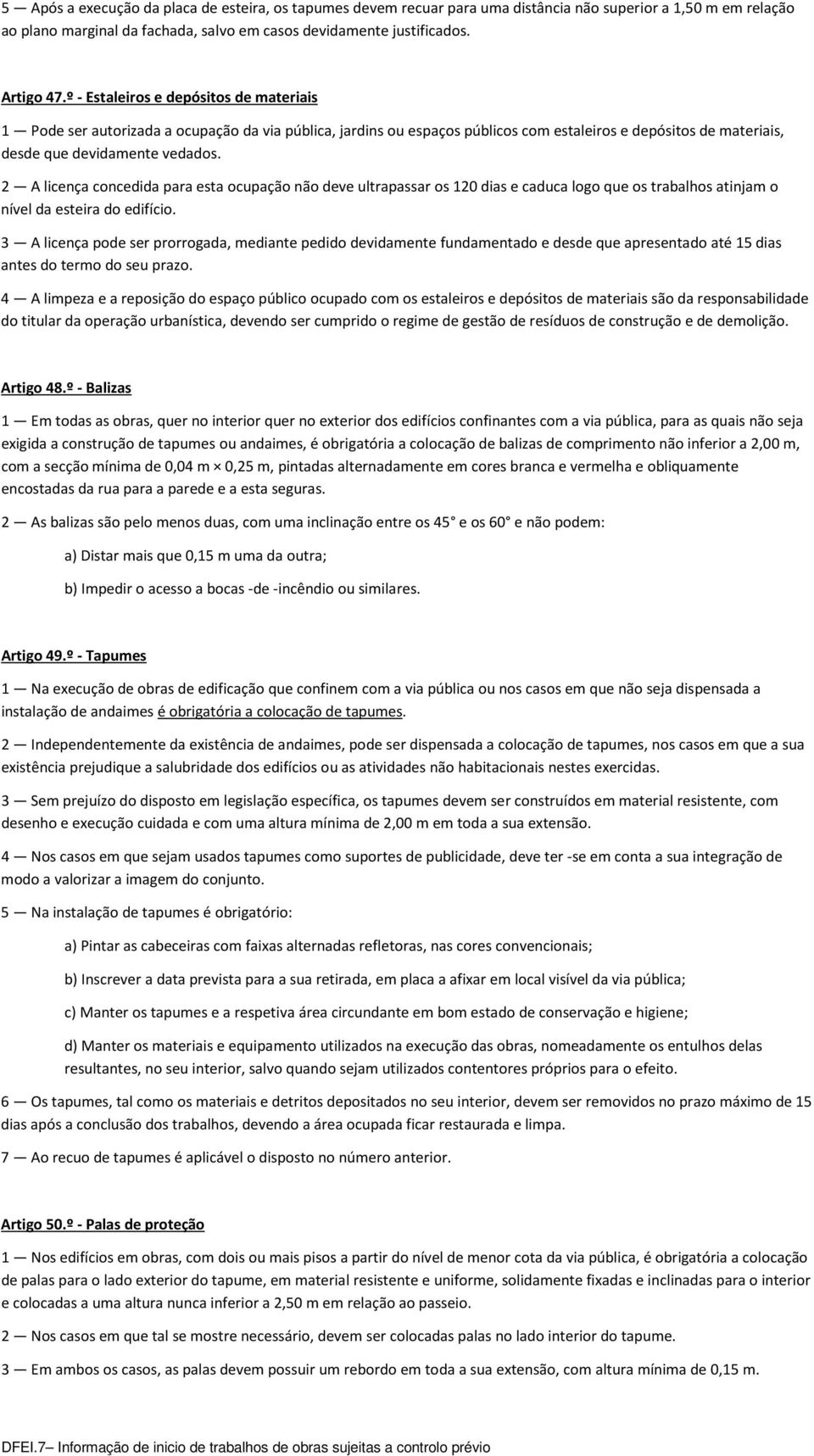 2 A licença concedida para esta ocupação não deve ultrapassar os 120 dias e caduca logo que os trabalhos atinjam o nível da esteira do edifício.