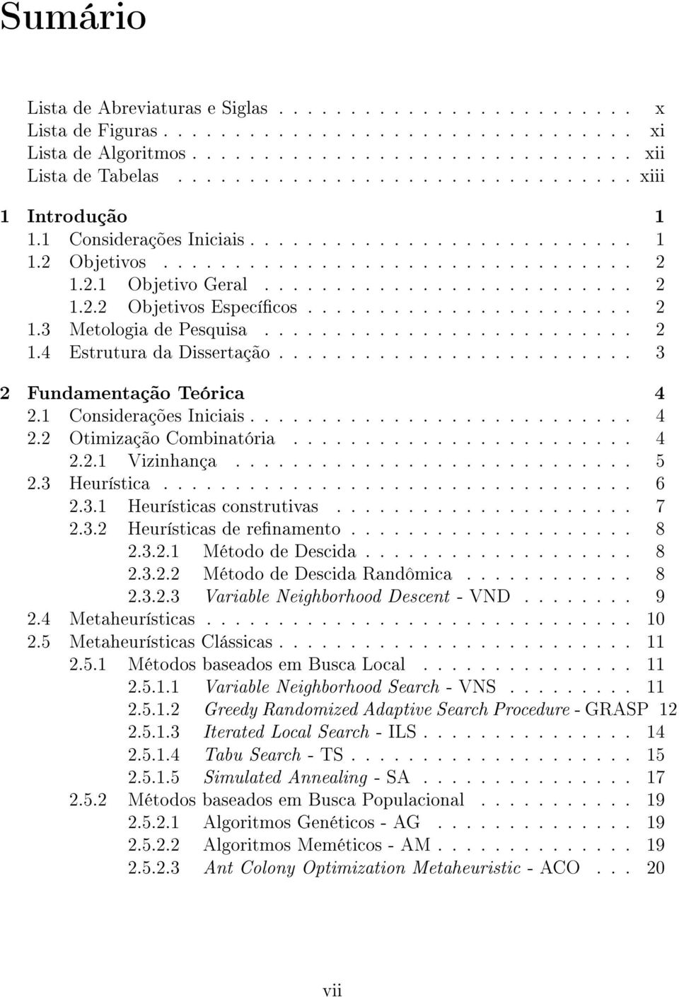 ...................... 2 1.3 Metologia de Pesquisa.......................... 2 1.4 Estrutura da Dissertação......................... 3 2 Fundamentação Teórica 4 2.1 Considerações Iniciais........................... 4 2.2 Otimização Combinatória.