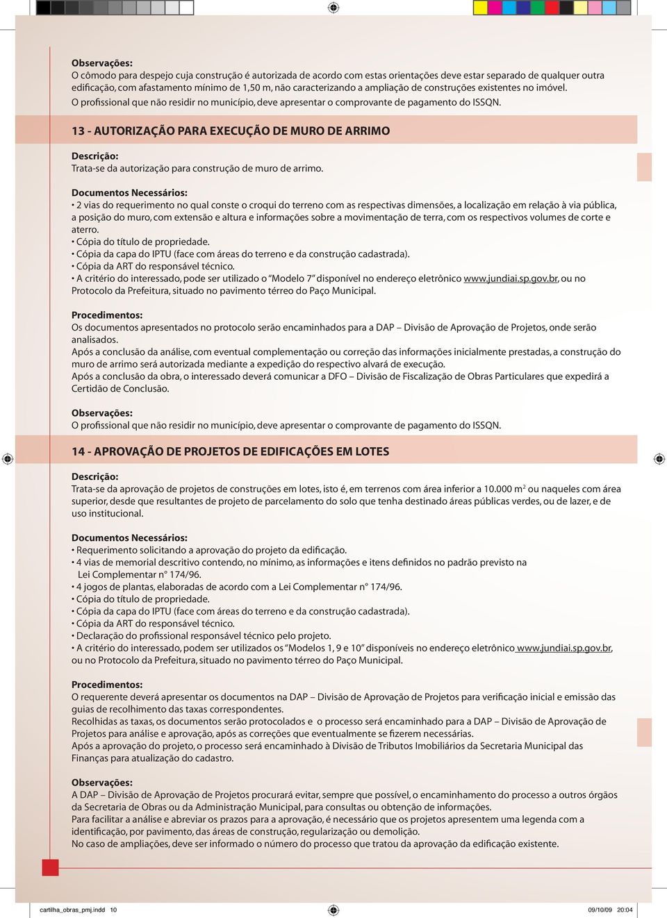 13 - AUTORIZAÇÃO PARA EXECUÇÃO DE MURO DE ARRIMO Trata-se da autorização para construção de muro de arrimo.