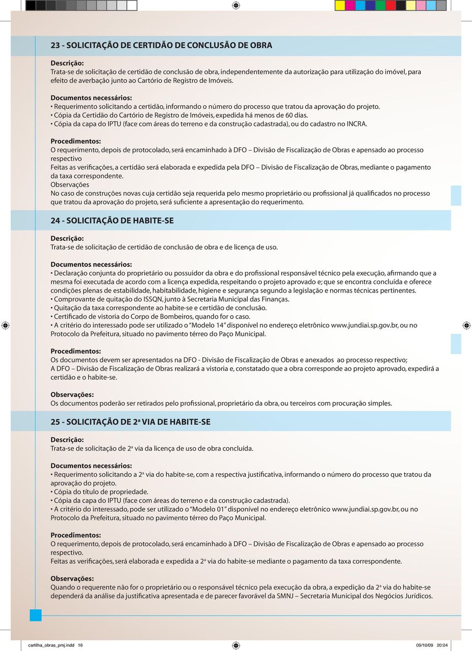 Cópia da Certidão do Cartório de Registro de Imóveis, expedida há menos de 60 dias. Cópia da capa do IPTU (face com áreas do terreno e da construção cadastrada), ou do cadastro no INCRA.