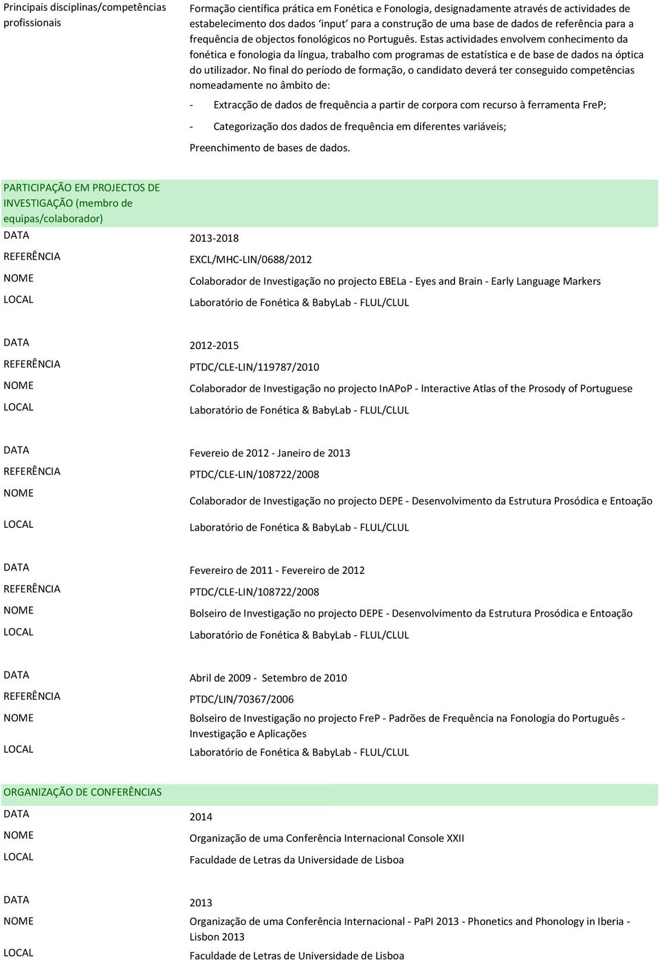 Estas actividades envolvem conhecimento da fonética e fonologia da língua, trabalho com programas de estatística e de base de dados na óptica do utilizador.