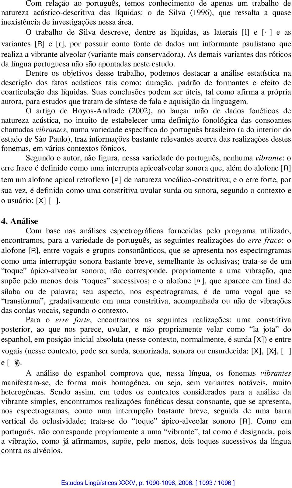 conservadora). As demais variantes dos róticos da língua portuguesa não são apontadas neste estudo.