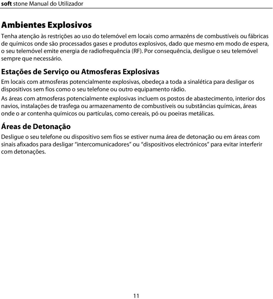 Estações de Serviço ou Atmosferas Explosivas Em locais com atmosferas potencialmente explosivas, obedeça a toda a sinalética para desligar os dispositivos sem fios como o seu telefone ou outro