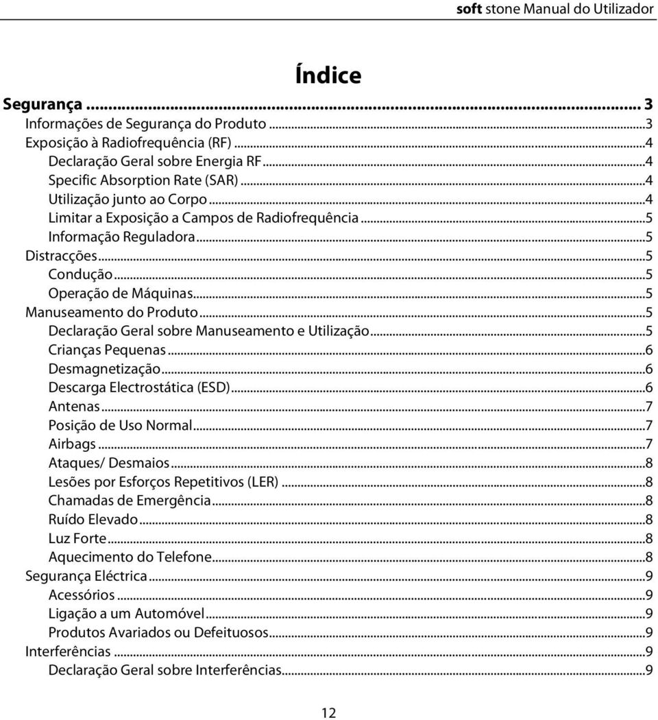 ..5 Declaração Geral sobre Manuseamento e Utilização...5 Crianças Pequenas...6 Desmagnetização...6 Descarga Electrostática (ESD)...6 Antenas...7 Posição de Uso Normal...7 Airbags...7 Ataques/ Desmaios.