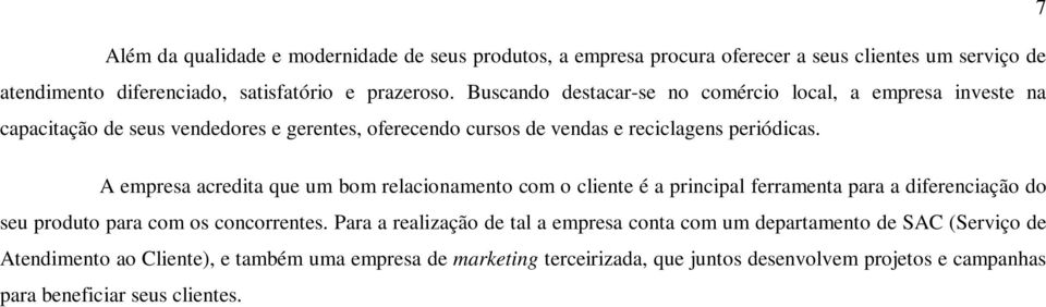 A empresa acredita que um bom relacionamento com o cliente é a principal ferramenta para a diferenciação do seu produto para com os concorrentes.