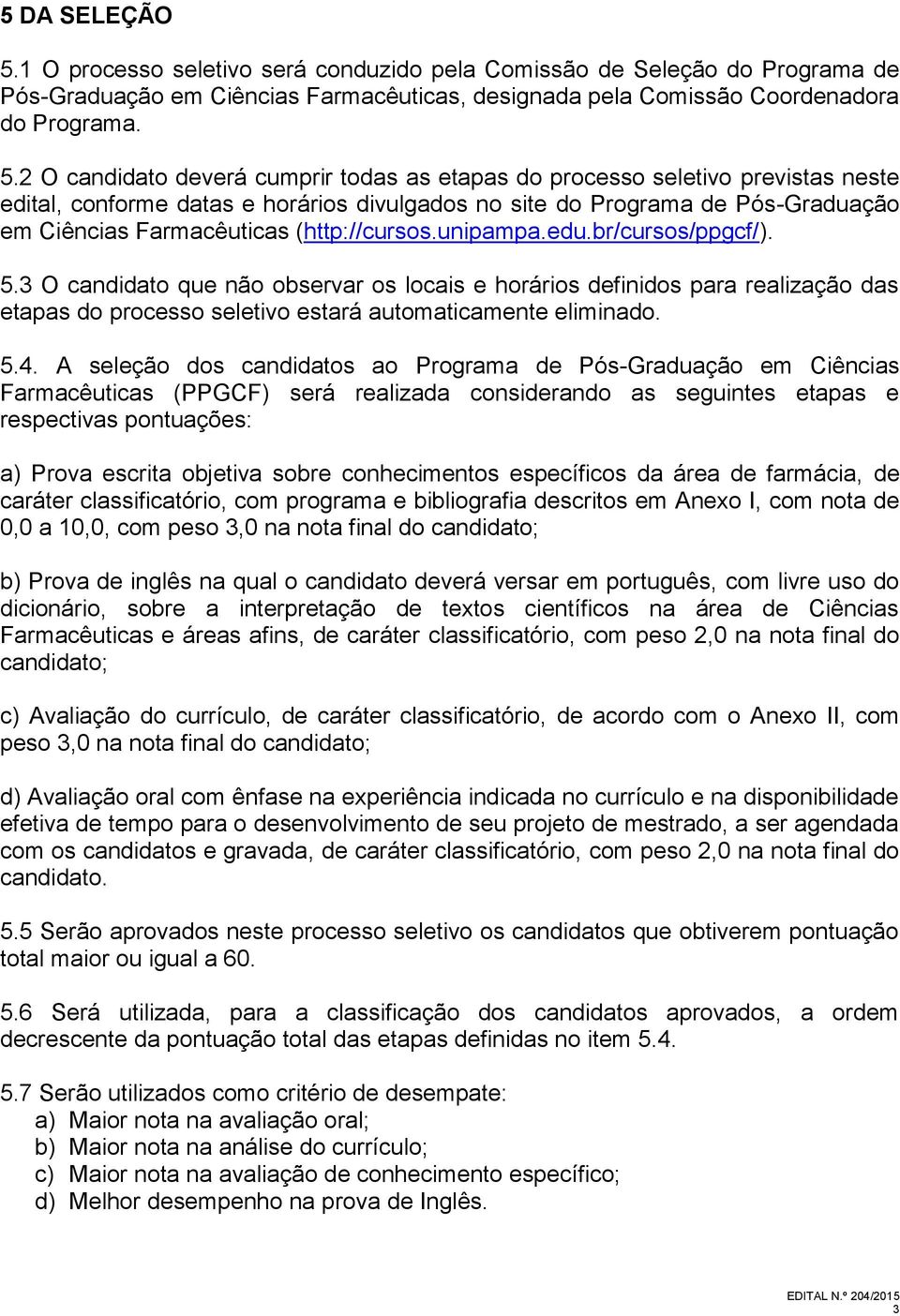 2 O candidato deverá cumprir todas as etapas do processo seletivo previstas neste edital, conforme datas e horários divulgados no site do Programa de Pós-Graduação em Ciências Farmacêuticas