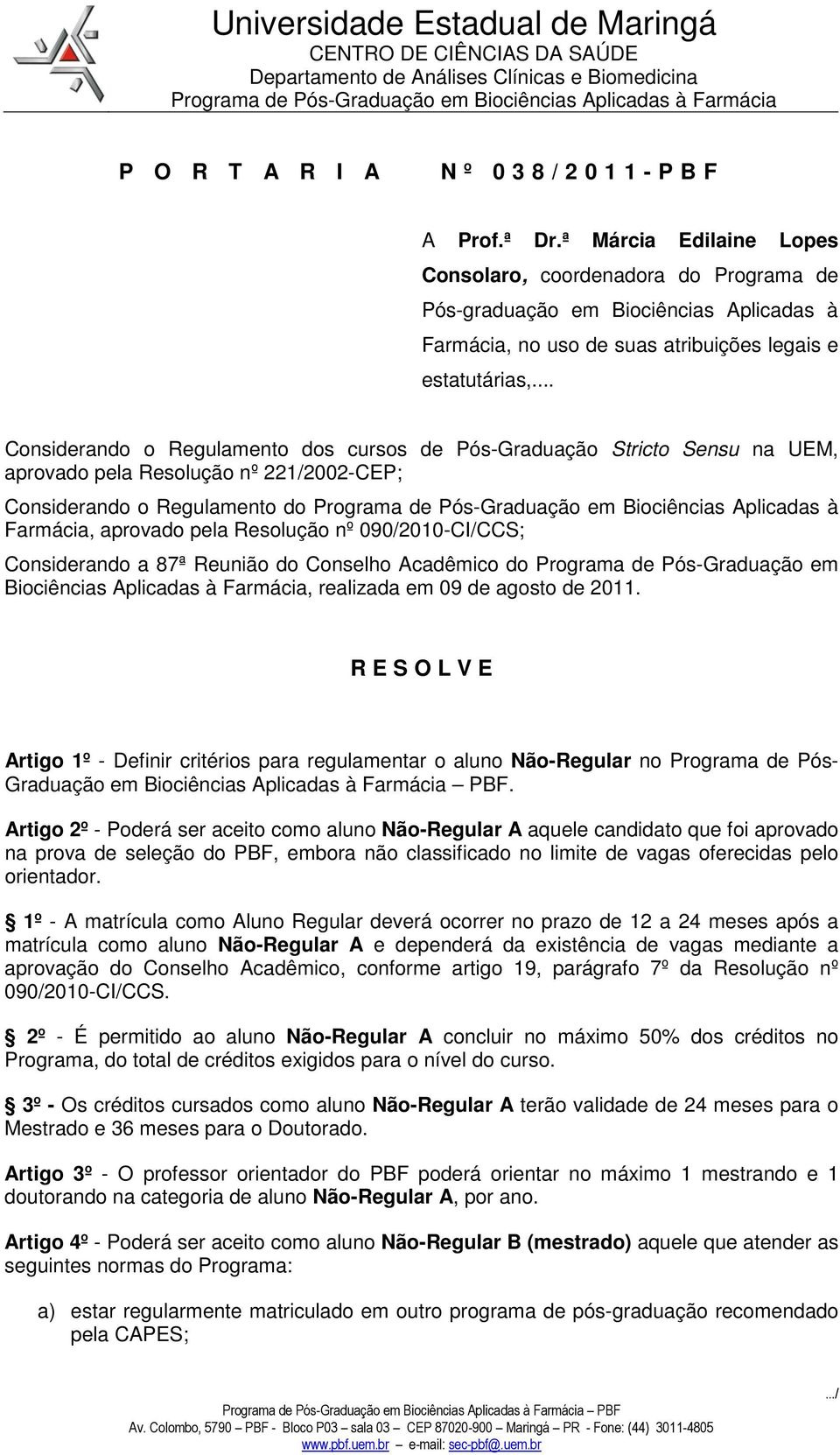 .. Considerando o Regulamento dos cursos de Pós-Graduação Stricto Sensu na UEM, aprovado pela Resolução nº 221/2002-CEP; Considerando o Regulamento do Programa de Pós-Graduação em Biociências