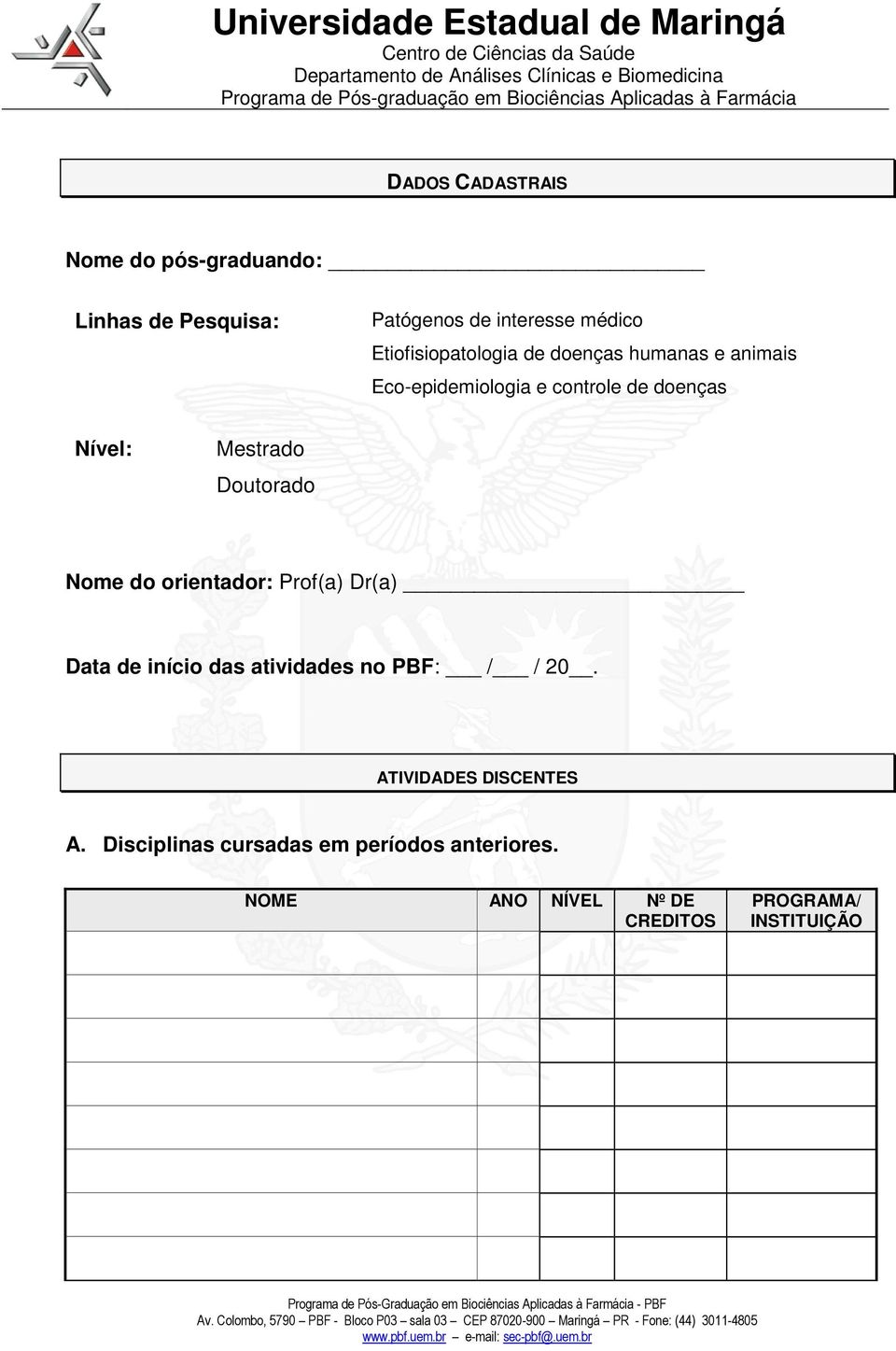 Mestrado Doutorado Nome do orientador: Prof(a) Dr(a) Data de início das atividades no PBF: / / 20.