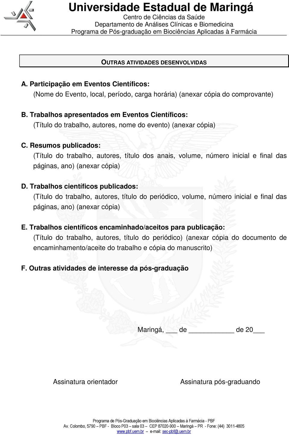 Resumos publicados: (Título do trabalho, autores, título dos anais, volume, número inicial e final das páginas, ano) (anexar cópia) D.