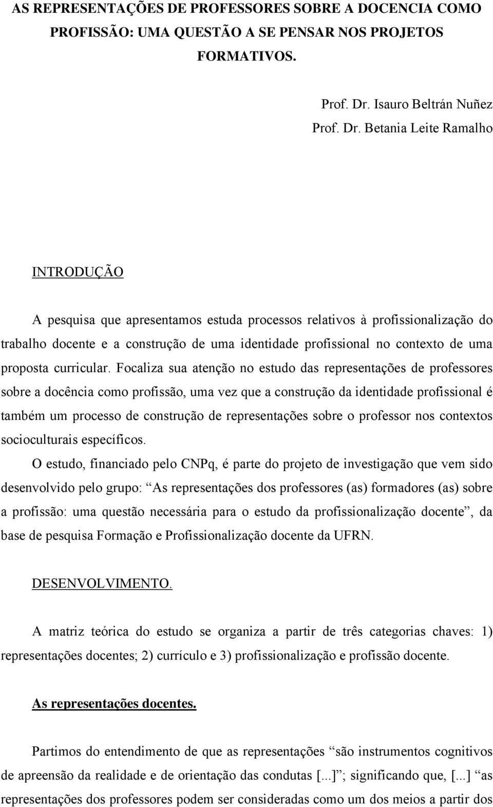 Betania Leite Ramalho INTRODUÇÃO A pesquisa que apresentamos estuda processos relativos à profissionalização do trabalho docente e a construção de uma identidade profissional no contexto de uma