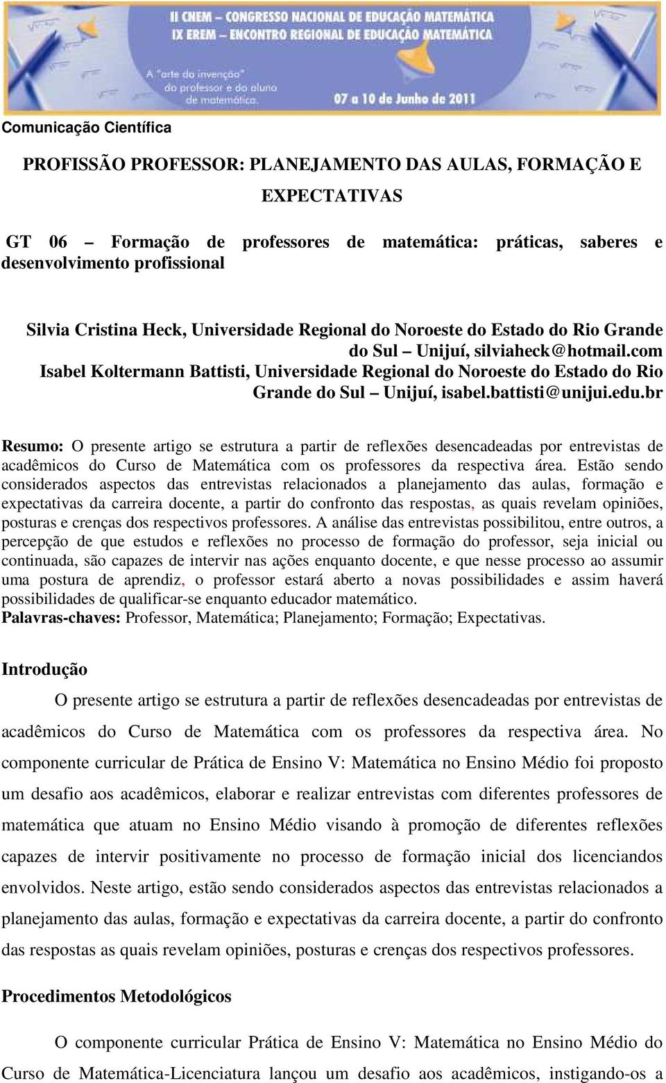 battisti@unijui.edu.br Resumo: O presente artigo se estrutura a partir de reflexões desencadeadas por entrevistas de acadêmicos do Curso de Matemática com os professores da respectiva área.
